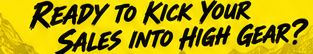 Ready to kick your sales into high gear?